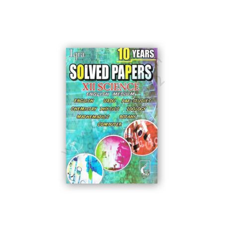 10 YEARS SOLVED PAPERS For XII Science (English) - IQRA Publishers