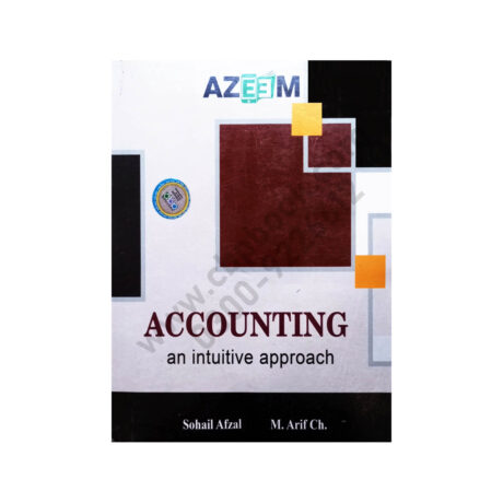 Accounting An Intuitive Approach for B.Com 1 by Sohail Afzal and M Arif Ch