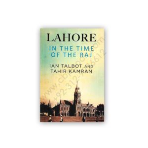 LAHORE IN THE TIME OF RAJ BY IAN TALBOT & TAHIR KAMRAN