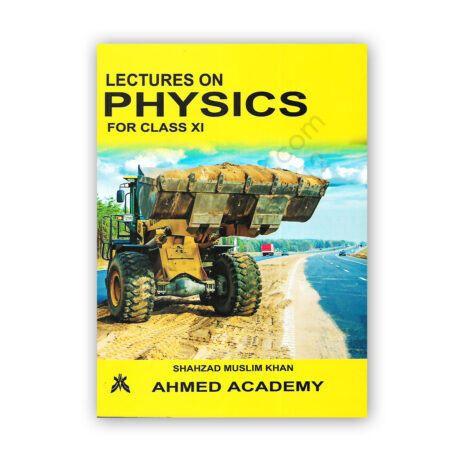 LECTURES ON PHYSICS For Class XI By Shahzad Muslim Khan - Ahmed Academy