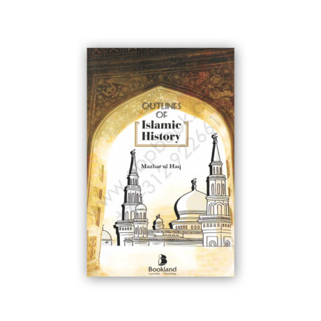 Outlines of ISLAMIC HISTORY (570 to 1258 A.D.) By Mazhar ul  Haq - BOOKLAND
