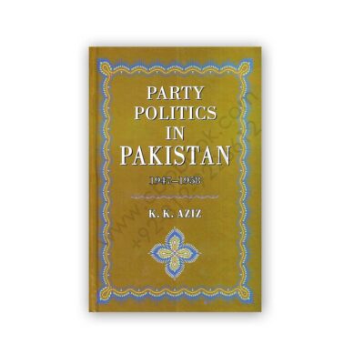 PARTY POLITICS IN PAKISTAN 1947 - 1958 By K.K. Aziz - Sang e Meel
