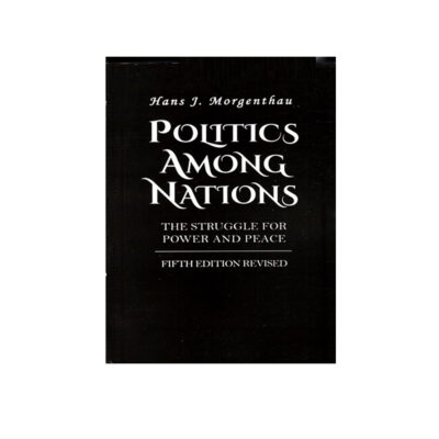 Politics Among Nations: The Struggle for Power & Peace By Hans Morgenthau