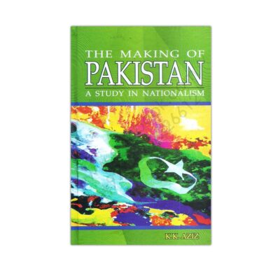 The Making Of PAKISTAN (A Study In NATIONAISM) By K K AZIZ