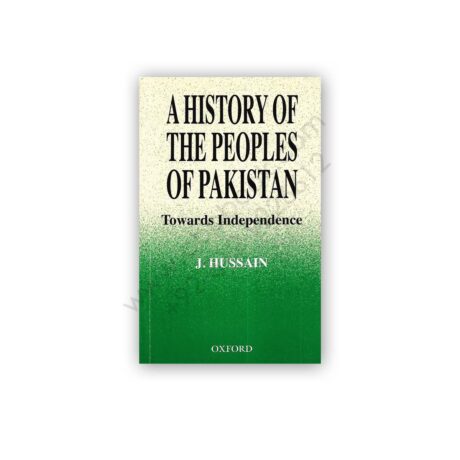 A History of the Peoples of Pakistan Towards Independence By J Hussain - OXFORD