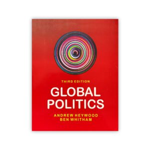 Global Politics Third Edition by Andrew Heywood & Ben Whitham