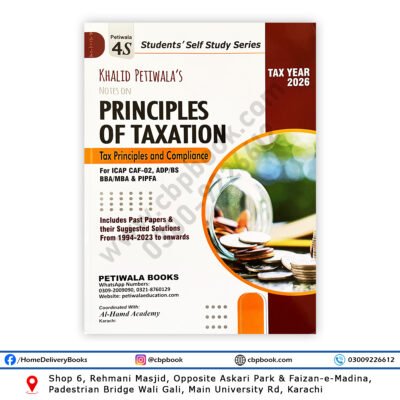 Khalid Petiwala Notes on Principles of Taxation Tax Year 2026 for ICAP CAF-02 PIPFA BBA MBA with past papers and solutions